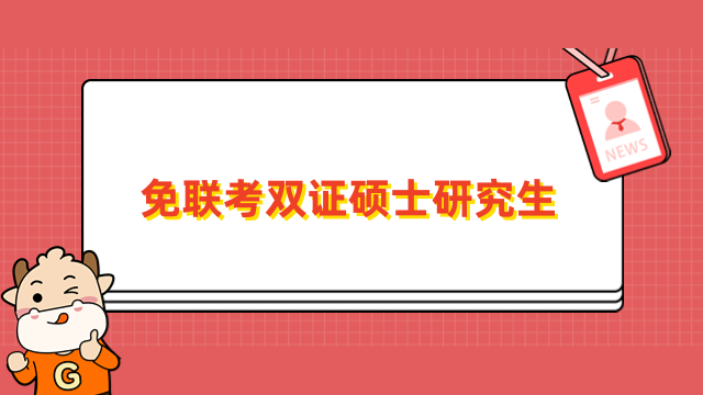 免聯(lián)考雙證碩士研究生是什么？附熱門院校一覽表