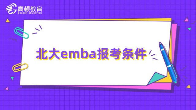 北大emba報(bào)考條件是什么？2024年在職考研必看