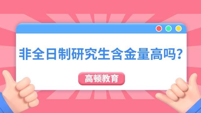 非全日制研究生含金量高嗎？好就業(yè)嗎？