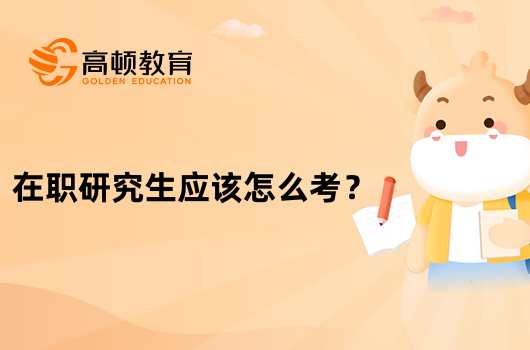 在職研究生應(yīng)該怎么考？考試流程有哪些？