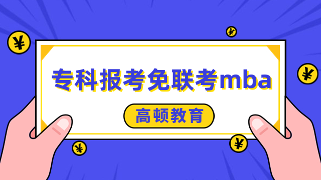 專科報(bào)考免聯(lián)考mba行不行？報(bào)名條件、流程全一覽