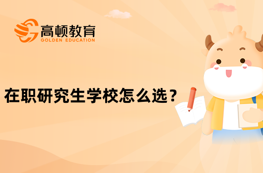 在職研究生學(xué)校怎么選？專業(yè)怎么選？