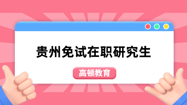 貴州免試在職研究生的學(xué)校一覽！國際院校免試入學(xué)