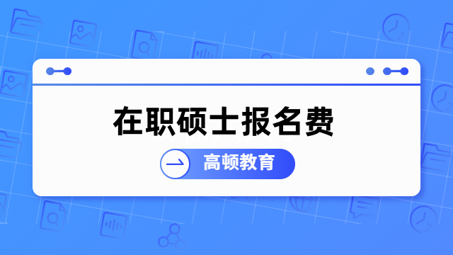 在職碩士報(bào)名費(fèi)多少錢？費(fèi)用詳情介紹，速來(lái)