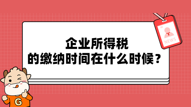 企業(yè)所得稅的繳納時間在什么時候？