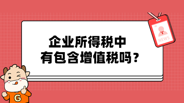 企業(yè)所得稅包含增值稅嗎