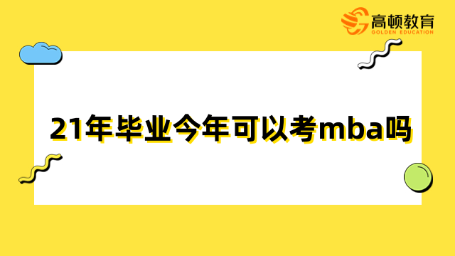 21年畢業(yè)今年可以考mba嗎？一文解答，報考指南