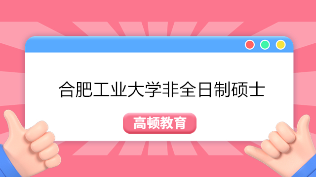 合肥工業(yè)大學(xué)2023年非全日制碩士研究生招生簡章