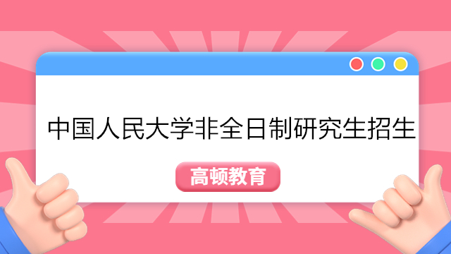 中國人民大學(xué)非全日制研究生招生簡章