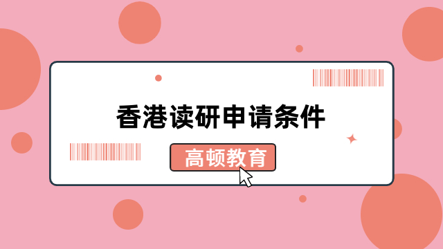 香港讀研申請(qǐng)條件是什么？1分鐘為你介紹清晰