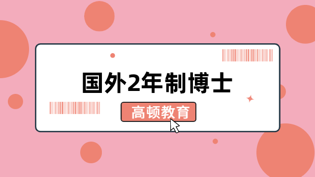 國外2年制博士-申請制入學(xué)，含金量、認(rèn)可度高