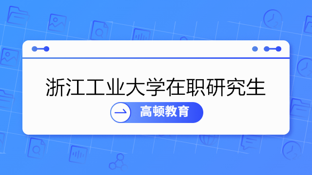 浙江工業(yè)大學在職研究生2023招生