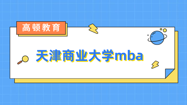 天津商业大学mba-学费学制、报名条件详情介绍