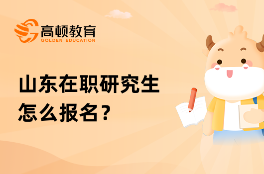 山東在職研究生怎么報名？學(xué)校有哪些？