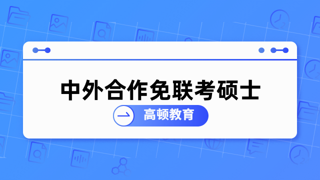 中外合作免聯(lián)考碩士什么意思？附院校匯總