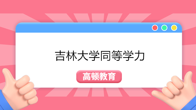 2023年吉林大學同等學力申碩專業(yè)及學費一覽！吉林同等學力招生信息匯總！