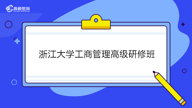 浙江大學(xué)企業(yè)管理工商管理高級研修班2024年招生中！點(diǎn)擊查看項(xiàng)目報考詳情