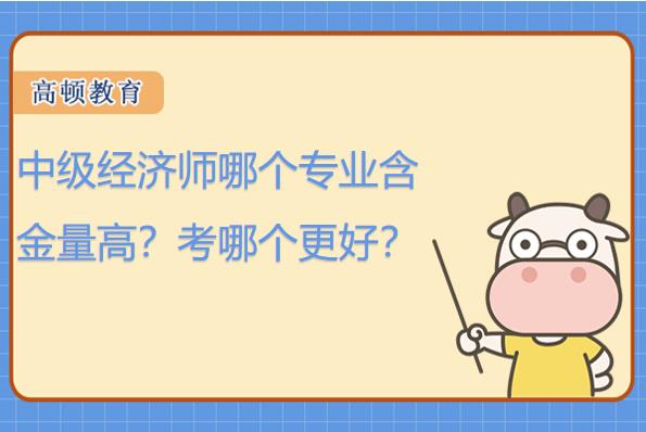 中級經(jīng)濟師哪個專業(yè)含金量高？考哪個更好？