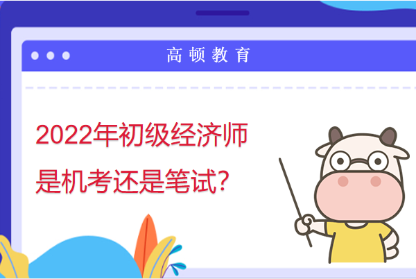 2022年初級經(jīng)濟師是機考還是筆試？