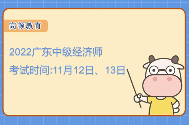 2022广东中级经济师考试时间：11月12日、13日
