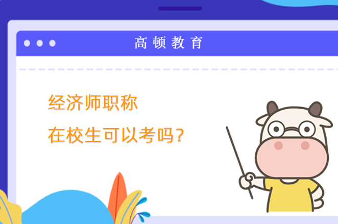 经济师职称在校生可以考吗？