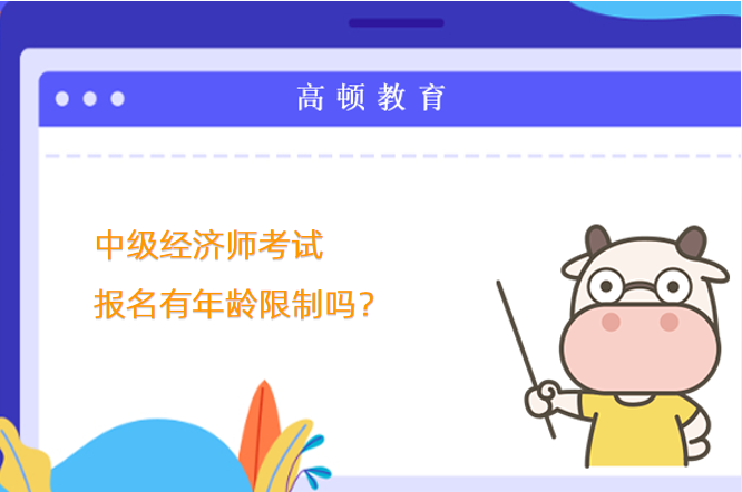 中级经济师考试报名有年龄限制吗？