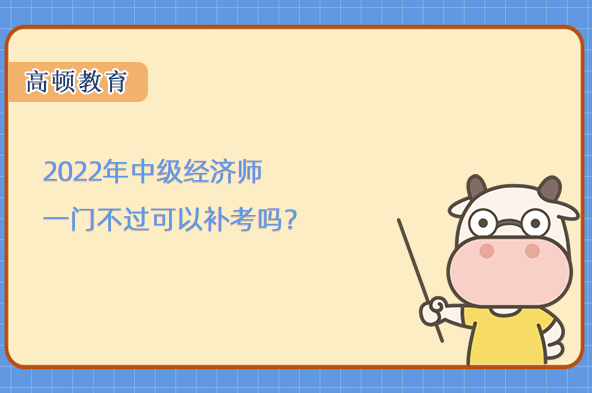 2022年中级经济师一门不过可以补考吗？