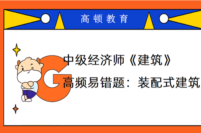 中级经济师《建筑》高频易错题：装配式建筑