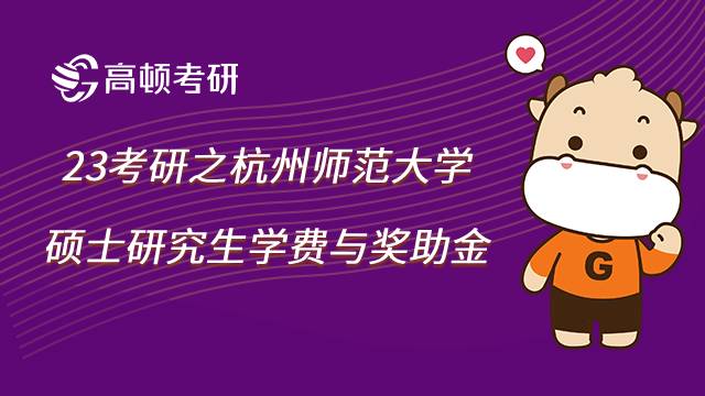 2023杭州师范大学报考硕士研究生学费收费标准与奖助情况一览