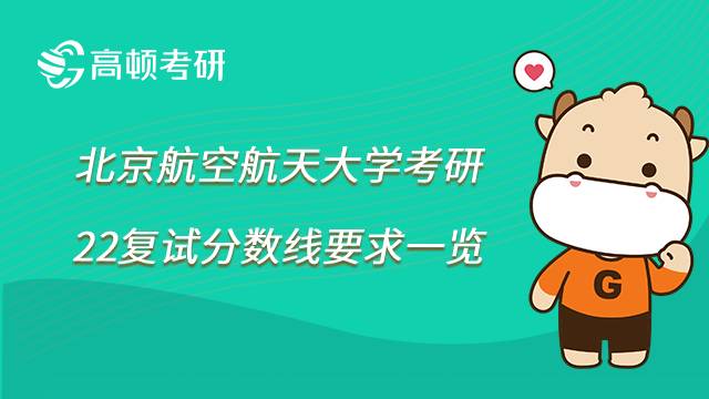 2022年北京航空航天大學(xué)考研復(fù)試分?jǐn)?shù)線要求一覽，點(diǎn)擊查看