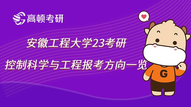 2023安徽工程大學(xué)控制科學(xué)與工程考研方向有哪些？學(xué)姐整理