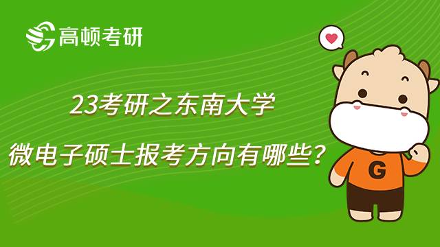 2023東南大學(xué)微電子考研方向有哪些？學(xué)姐整理