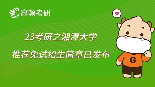 2023湘潭大學(xué)考研推薦免試招生簡章已公布！點(diǎn)擊查看