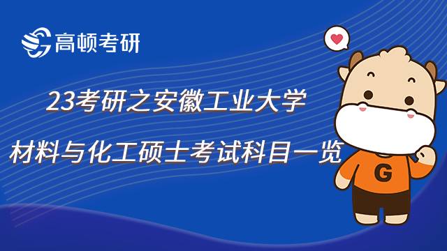 2023安徽工業(yè)大學(xué)材料與化工碩士考研科目有哪些？點(diǎn)擊了解