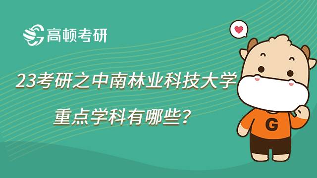 2023中南林業(yè)科技大學考研重點學科有哪些？