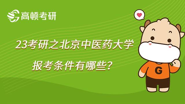 2023北京中医药大学考研报考条件有哪些？点击了解