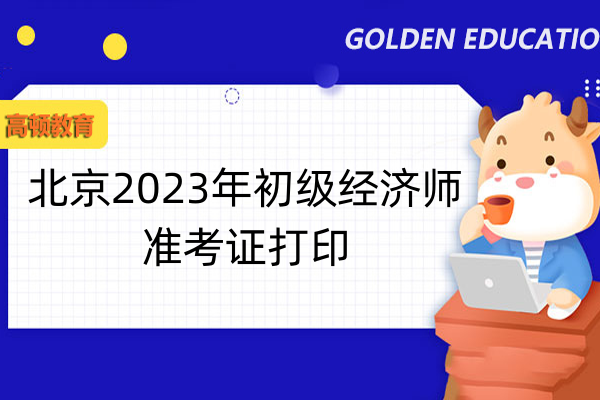 北京2023年初级经济师准考证打印