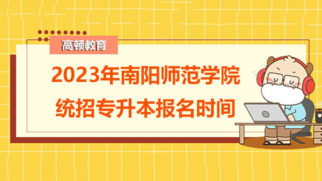 2023年南阳师范学院统招专升本报名时间