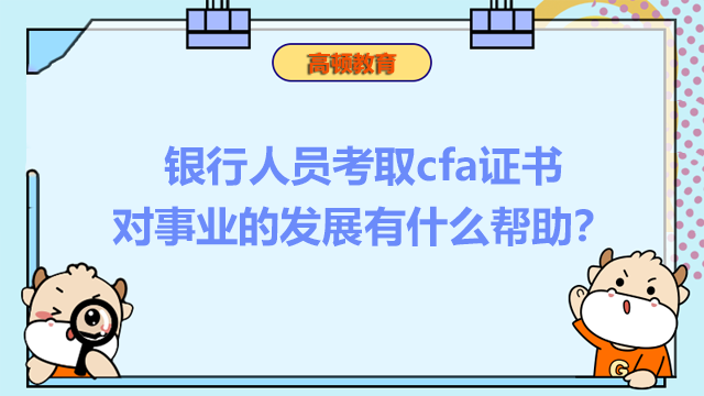 銀行人員考取cfa證書 對(duì)事業(yè)的發(fā)展有什么幫助？