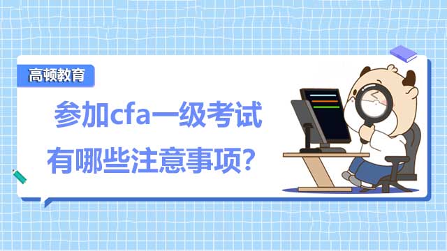 參加cfa一級(jí)考試有哪些注意事項(xiàng)？