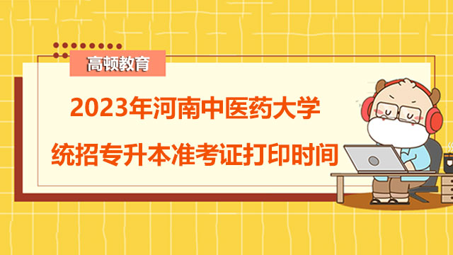 2023年河南中医药大学统招专升本准考证打印时间