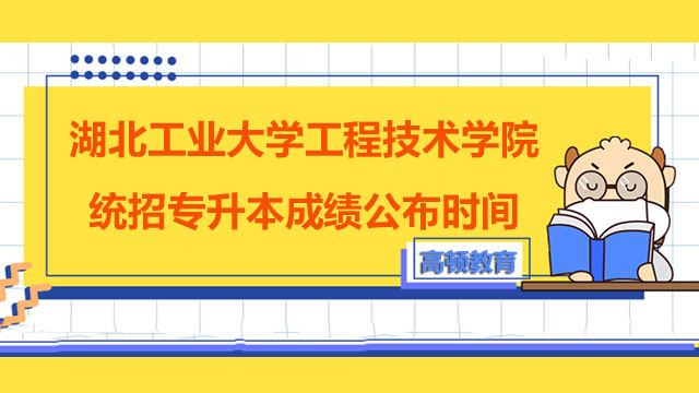 2023年湖北工业大学工程技术学院统招专升本成绩公布时间