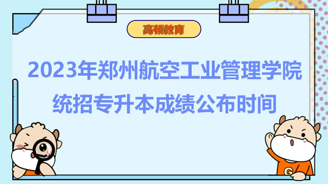 2023年郑州航空工业管理学院统招专升本成绩公布时间