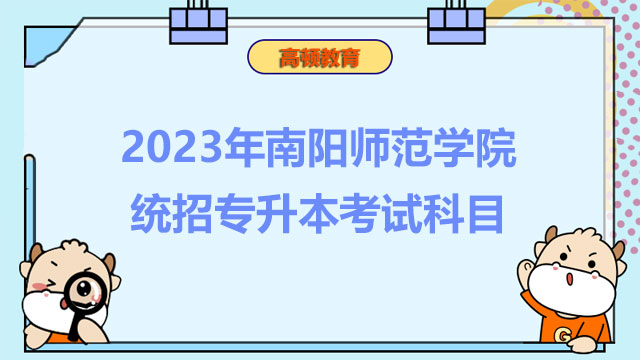 2023年南陽(yáng)師范學(xué)院統(tǒng)招專升本考試科目