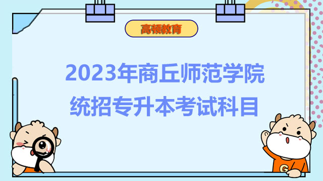 2023年商丘師范學(xué)院統(tǒng)招專升本考試科目