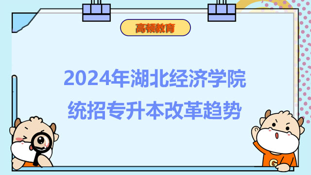 2024年湖北经济学院统招专升本改革趋势