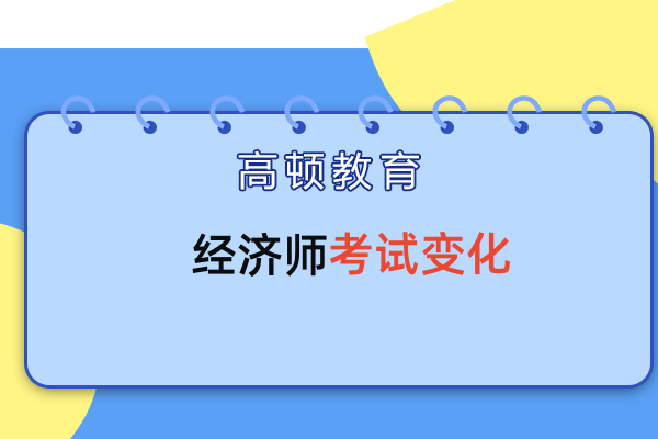 2023年中級(jí)經(jīng)濟(jì)師考試改革有哪些？