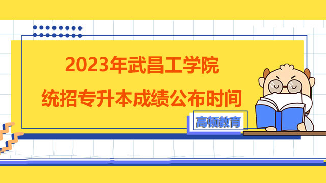 2023年武昌工学院统招专升本成绩公布时间