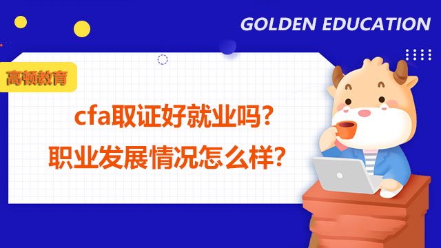 cfa取證好就業(yè)嗎?職業(yè)發(fā)展情況怎么樣？