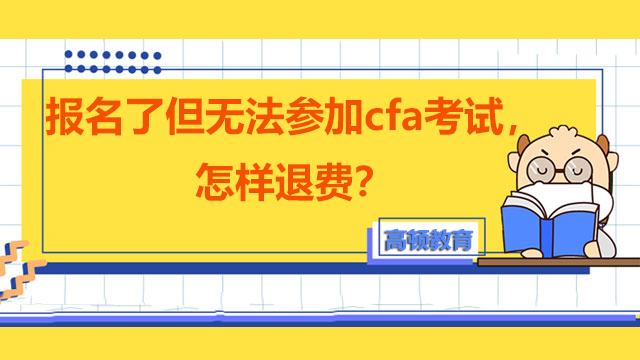 報(bào)名了但無法參加cfa考試，怎樣退費(fèi)？